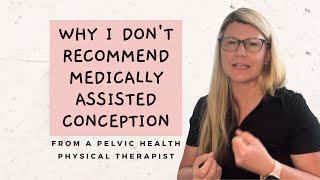 Why I Don't Recommend Medically Assisted Conception