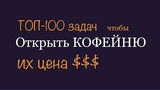 ТОП - 100 задач Чтобы Открыть Кофейню (+ их цена $$$)