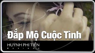 Đắp Mộ Cuộc Tình [Vũ Thanh] - Huỳnh Phi Tiễn (Official Music Video)