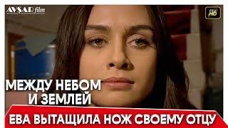 Между небом и землей 59 серия | Ева вытащила нож своему отцу