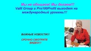 МЫ НЕ ОБЕЩАЕМ! МЫ ДЕЛАЕМ!Vallt Group и Pro100Profit выходят на международный уровень