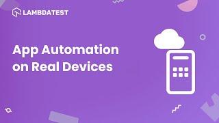 How To Perform App Automation On Real Devices  | Automation Testing | LambdaTest