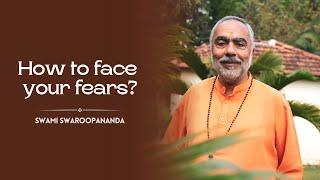 How To Face Your Fears? | Swami Swaroopananda | Chinmaya Mission