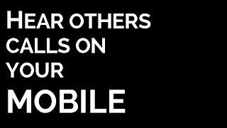 How to hear others phone calls on your mobile.