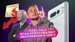 Google Pixel Fold, Snapdragon 8 Gen 2, крах криптовалютного мира. Главные новости технологий!