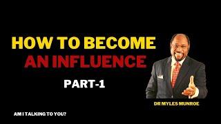 How To Become An Influence Part 1 Dr Myles Munroe