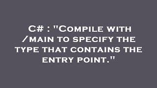 C# : "Compile with /main to specify the type that contains the entry point."