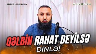  QƏLBİN RAHAT DEYİLSƏ DİNLƏ..  Rəşad Hümbətov