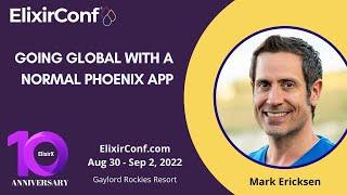 ElixirConf 2022 - Mark Ericksen - Going Global with a Normal Phoenix App