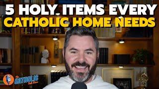 5 Holy Items Every Catholic Home Should Have | The Catholic Talk Show