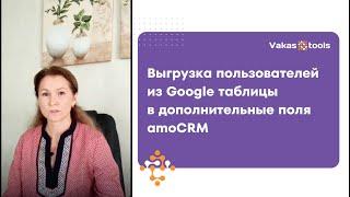 Выгрузка пользователей из Google таблицы в дополнительные поля amoCRM