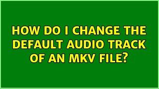 How do I change the default audio track of an MKV file? (2 Solutions!!)