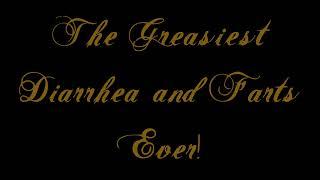 The Greasiest Diarrhea and Farts Ever!