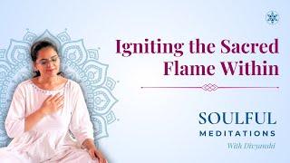 Igniting the Sacred Flame Within | Soulful Meditation With Divyanshi