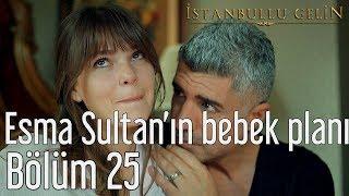 İstanbullu Gelin 25. Bölüm - Esma Sultan'ın Bebek Planı