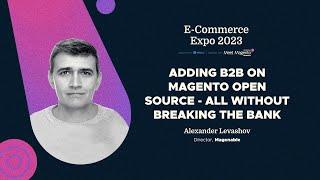 E-Commerce Expo 2023 #MM23ID | Alexander Levashov - Adding B2B on Magento Open Source