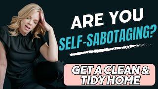 Are you Self Sabotaging a Clean Home? | Clutterbug Podcast # 185