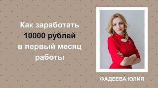 Как заработать 10 000 рублей в первый месяц работы. Юлия Фадеева.