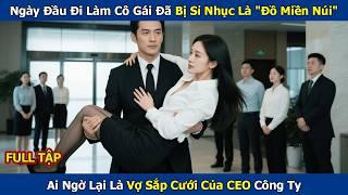 Ngày Đầu Đi Làm Cô Gái Đã Bị Sỉ Nhục Là "Đồ Miền Núi", Ai Ngờ Lại Là Vợ Sắp Cưới Của CEO Công Ty