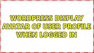 Wordpress: Display avatar of user profile when logged in (2 Solutions!!)