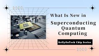 What's new in superconducting quantum chips KellyOnTech quantum computing series Mans International