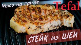 Вкуснейший СТЕЙК на гриле TEFAL Сочный кусок Шеи