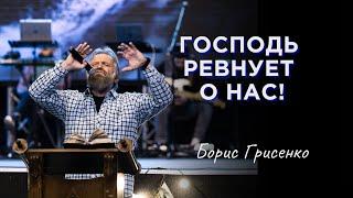 Господь ревнует о нас | Борис Грисенко