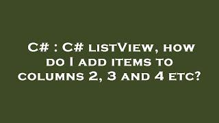 C# : C# listView, how do I add items to columns 2, 3 and 4 etc?