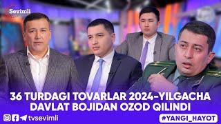 YANGI HAYOT - 36 TURDAGI TOVARLAR 2024-YILGACHA DAVLAT BOJIDAN OZOD QILINDI