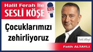 Fatih Altaylı: 'Çocuklarımızı zehirliyoruz' 19/11/24 Halil Ferah ile Sesli Köşe