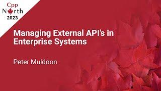 A Guide to Managing External APIs in Enterprise Systems - Peter Muldoon - CppNorth 2023