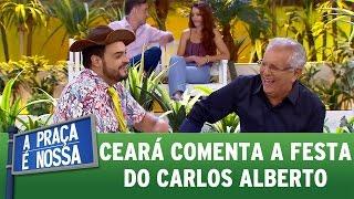 Ceará comenta sobre a festa do Carlos Alberto | A Praça É Nossa (23/03/17)