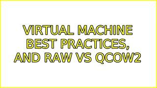 Ubuntu: Virtual Machine best practices, and RAW vs QCOW2