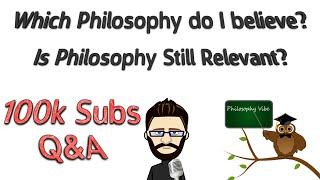 100K Sub Q&A Video - Is Philosophy Still Relevant? What Philosophy on Reality do I believe? and more