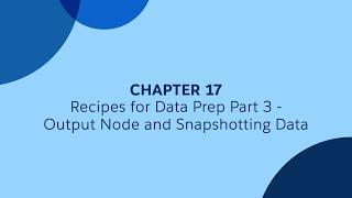 17 - Recipes for Data Prep Part 3 - Output Node and Snapshotting Data - Tableau CRM