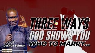 THREE WAYS GOD SHOWS YOU WHO TO MARRY | Apostle Joshua Selman message