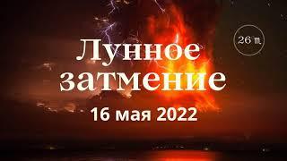 ЛУННОЕ ЗАТМЕНИЕ В ЗНАКЕ СКОРПИОНА 16.05.2022