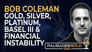 Bob Coleman: Gold, Silver, Platinum, Basel III & Financial Instability