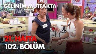 Gelinim Mutfakta 21. Hafta 102. Bölüm - Full Bölüm