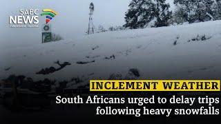 Inclement Weather | South Africans urged to delay trips following heavy snowfalls