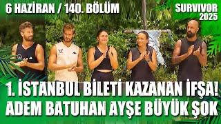 SURVIVOR CANLI YAYIN 1. İSTANBUL BİLETİ KAZANAN İFŞA ADEM BATUHAN AYŞE ŞOK 06.06.2025 140. BÖLÜM TV8