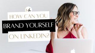 How Can You Brand Yourself on LinkedIn