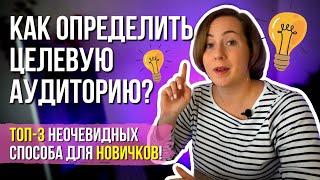 КАК определить ЦЕЛЕВУЮ АУДИТОРИЮ? ТРИ неочевидных способа для новичков в 2024 году!