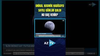 UNİKAL KOSMİK HADİSƏYƏ SAYILI GÜNLƏR QALDI – NƏ BAŞ VERİR?