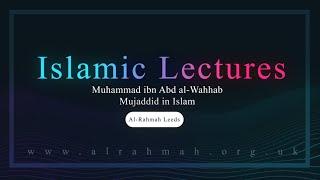 Muhammad Ibn Abd Al-Wahhab - Mujaddid in Islam | Islamic Lectures | Abu Usamah At-Thahabi