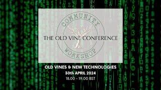 The Old Vine Conference virtual Community Workshop: OLD VINES & NEW TECHNOLOGIES, 30th April 2024