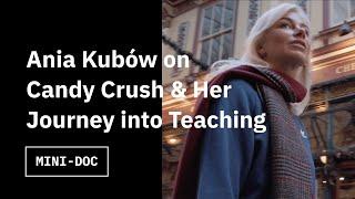 Ania Kubów on Candy Crush & Her Journey into Teaching