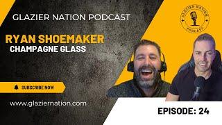 Glazier Nation Podcast #24 | Ryan Shoemaker | Champagne Glass