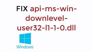 FIX api-ms-win-downlevel-user32-l1-1-0.dll Missing in Windows 10/8/7 [UPDATED 2019]