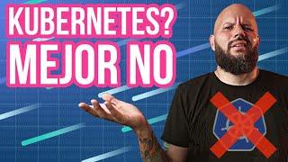 No necesitas Kubernetes